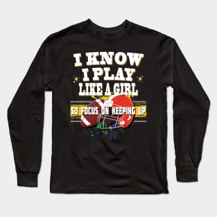 I Know I Play Like A Girl So Focus On Keeping Up Football Long Sleeve T-Shirt